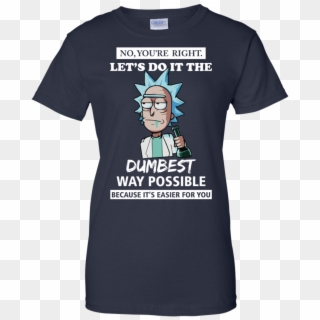 Rick And Morty You're Right Let's Do It The Dumbest - Rick Let's Do It The Dumbest Way Possible, HD Png Download