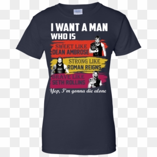 Image 657px I Want A Man Who Is Sweet Like Dean Ambrose - Shirt, HD Png Download